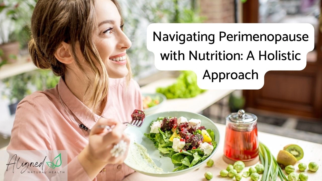 Navigating Perimenopause with Nutrition: A Holistic Approach - Aligned Natural Health